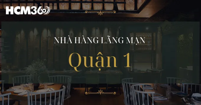 Top 10 nhà hàng lãng mạn tại quận 1 cho buổi hẹn hò hoàn hảo