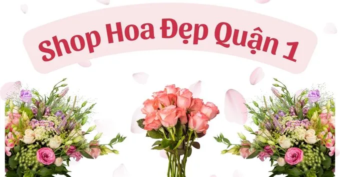 Lưu ngay những shop hoa tươi được yêu thích tại Quận 1, TP. HCM