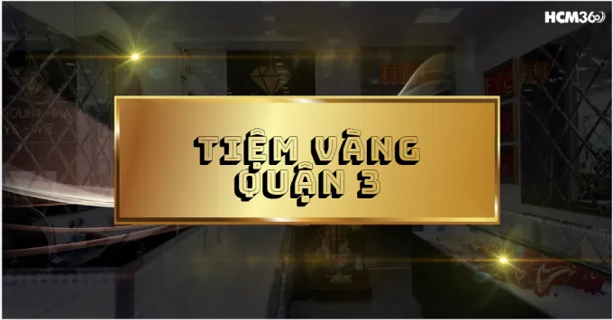 Tổng hợp 5+ tiệm vàng tại quận 3 được tin chọn năm 2026
