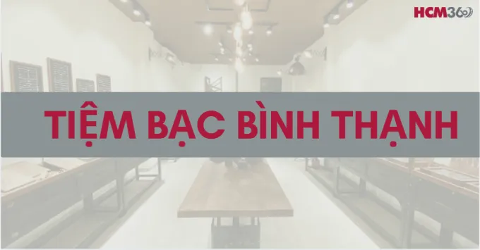 Tổng hợp 5+ Tiệm bạc Bình Thạnh được tin chọn năm 2026