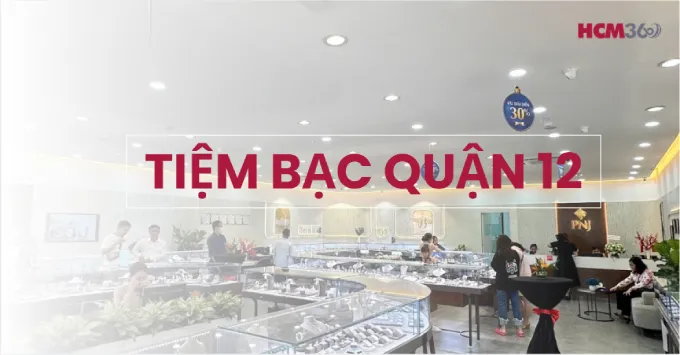 Tổng hợp 5+ Tiệm bạc Quận 12 được ưa chuộng năm 2026