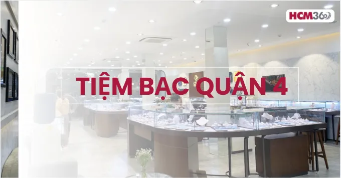 Tổng hợp những tiệm bạc Quận 4 được ưa chuộng năm 2026