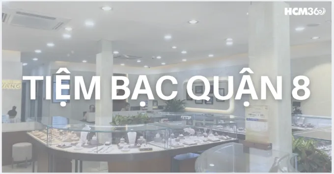 Tổng hợp 5+ Tiệm bạc Quận 8 được ưa chuộng năm 2026