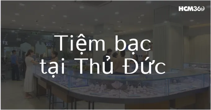 Tổng hợp 5+ tiệm bạc Thủ Đức được ưa chuộng năm 2026