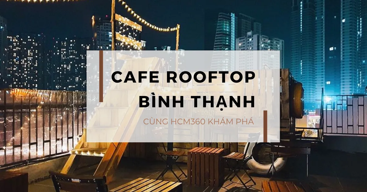 5 quán cafe Rooftop Bình Thạnh có view siêu xịn